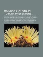 Railway Stations In Toyama Prefecture: T di Books Llc edito da Books LLC, Wiki Series