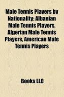 Male Tennis Players By Nationality: Alba di Books Llc edito da Books LLC