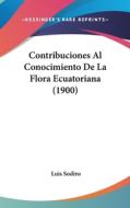 Contribuciones Al Conocimiento de La Flora Ecuatoriana (1900) di Luis Sodiro edito da Kessinger Publishing