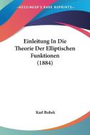 Einleitung in Die Theorie Der Elliptischen Funktionen (1884) di Karl Bobek edito da Kessinger Publishing