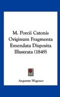 M. Porcii Catonis Originum Fragmenta Emendata Disposita Illustrata (1849) di Augustus Wagener edito da Kessinger Publishing