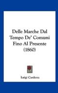 Delle Marche Dal Tempo de' Comuni Fino Al Presente (1860) di Luigi Cardona edito da Kessinger Publishing