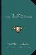 Vitruvius: The Ten Books on Architecture edito da Kessinger Publishing