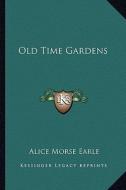 Old Time Gardens di Alice Morse Earle edito da Kessinger Publishing