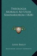 Theologia Moralis Ad Usum Seminariorum (1828) di Louis Bailly edito da Kessinger Publishing