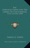 The Christian Creed and the Creeds of Christendom: Seven Lectures (1898) di Samuel Gosnell Green edito da Kessinger Publishing