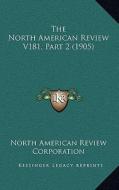 The North American Review V181, Part 2 (1905) di North American Review Corporation edito da Kessinger Publishing