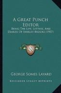 A Great Punch Editor: Being the Life, Letters, and Diaries of Shirley Brooks (1907) di George Somes Layard edito da Kessinger Publishing