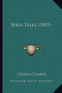 Bible Talks (1889) di George Clarke edito da Kessinger Publishing