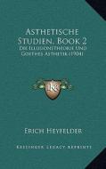 Asthetische Studien, Book 2: Die Illusionstheorie Und Goethes Asthetik (1904) di Erich Heyfelder edito da Kessinger Publishing