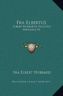 Fra Elbertus: Elbert Hubbard's Selected Writings V6 di Elbert Hubbard edito da Kessinger Publishing