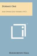 Dormie One: And Other Golf Stories (1917) di Holworthy Hall edito da Literary Licensing, LLC
