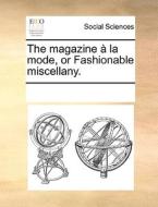 The Magazine A La Mode, Or Fashionable Miscellany. di Multiple Contributors edito da Gale Ecco, Print Editions