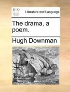 The Drama, A Poem. di Hugh Downman edito da Gale Ecco, Print Editions
