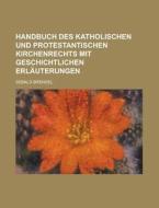 Handbuch Des Katholischen Und Protestantischen Kirchenrechts Mit Geschichtlichen Erlauterungen di Sebald Brendel edito da Rarebooksclub.com
