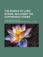 The Works of Lord Byron, Including the Suppressed Poems; Also a Sketch of His Life di Baron George Gordon Byron Byron edito da Rarebooksclub.com