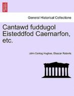 Cantawd Fuddugol Eisteddfod Caernarfon, Etc. di John Ceiriog Hughes, Eleazar Roberts edito da British Library, Historical Print Editions