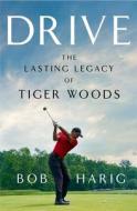Drive: The Legacy of Tiger Woods di Bob Harig edito da ST MARTINS PR