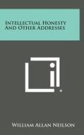 Intellectual Honesty and Other Addresses di William Allan Neilson edito da Literary Licensing, LLC