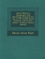 Root's Military Topography and Sketching: Prepared for Use in the United States Infantry and Cavalry School di Edwin Alvin Root edito da Nabu Press