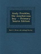 Andy Freckles, the Mischievous Boy di Bert C. [From Old Catalog] Rawley edito da Nabu Press