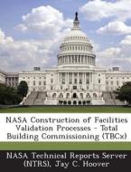 Nasa Construction Of Facilities Validation Processes - Total Building Commissioning (tbcx) di Jay C Hoover edito da Bibliogov