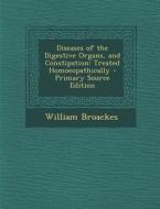 Diseases of the Digestive Organs, and Constipation: Treated Homoeopathically di William Broackes edito da Nabu Press