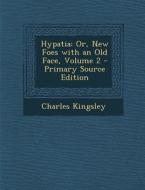 Hypatia: Or, New Foes with an Old Face, Volume 2 di Charles Kingsley edito da Nabu Press