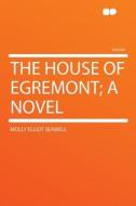 The House of Egremont; a Novel di Molly Elliot Seawell edito da HardPress Publishing