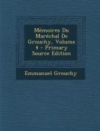 Memoires Du Marechal de Grouchy, Volume 4 di Emmanuel Grouchy edito da Nabu Press