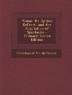 Vision: Its Optical Defects, and the Adaptation of Spectacles di Christopher Smith Fenner edito da Nabu Press