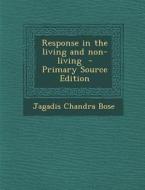 Response in the Living and Non-Living di Jagadis Chandra Bose edito da Nabu Press