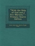 With the Help of God and a Few Marines, - Primary Source Edition di Walter Alden Dyer, Albertus Wright Catlin edito da Nabu Press