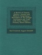 A Sketch of Chinese History, Ancient and Modern: Comprising a Retrospect of the Foreign Intercourse and Trade with China, Volume 2 di Karl Friedrich August Gutzlaff edito da Nabu Press