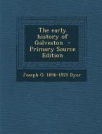 The Early History of Galveston di Joseph O. 1856-1925 Dyer edito da Nabu Press