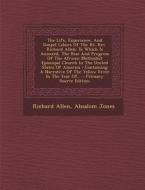 The Life, Experience, and Gospel Labors of the Rt. REV. Richard Allen: To Which Is Annexed, the Rise and Progress of the African Methodist Episcopal C di Richard Allen, Absalom Jones edito da Nabu Press