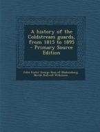 A History of the Coldstream Guards, from 1815 to 1895 di John Foster George Ross-Of-Bladensburg, Nevile Rodwell Wilkinson edito da Nabu Press