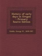 History of Early Days in Oregon - Primary Source Edition edito da Nabu Press