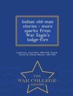 Indian Old-man Stories di Frank Bird Linderman, Charles M 1864-1926 Russell edito da War College Series