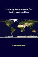 Security Requirements For Post-Transition Cuba di Strategic Studies Institute, G. Alexander Crowther edito da Lulu.com