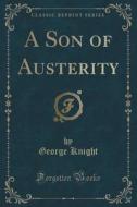 A Son Of Austerity (classic Reprint) di George Knight edito da Forgotten Books