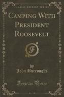 Camping With President Roosevelt (classic Reprint) di John Burroughs edito da Forgotten Books
