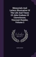 Memorials And Letters Illustrative Of The Life And Times Of John Graham Of Claverhouse, Viscount Dundee, Volume 2 di Mark Napier edito da Palala Press