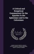 A Critical And Exegetical Commentary On The Epistles To The Ephesians And To The Colossians di Samuel Rolles Driver, Charles Augustus Briggs, Thomas Kingsmill Abbott edito da Palala Press