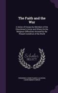 The Faith And The War di Frederick John Foakes-Jackson, Churchmen's Union edito da Palala Press