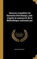 Oeuvres complètes de Eustache Deschamps, pub. d'après le manuscrit de la Bibliothèque nationale par di Gaston Raynaud edito da WENTWORTH PR