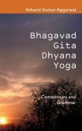 Bhagavad Gita Dhyana Yoga di Ashwini Kumar Aggarwal edito da Blurb