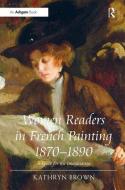 Women Readers in French Painting 1870-1890 di Kathryn Brown edito da Taylor & Francis Ltd