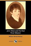 John West and His Red River Mission (Dodo Press) di William Bertal Heeney edito da Dodo Press