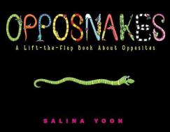 Opposnakes: A Lift-The-Flap Book about Opposites di Salina Yoon edito da LITTLE SIMON